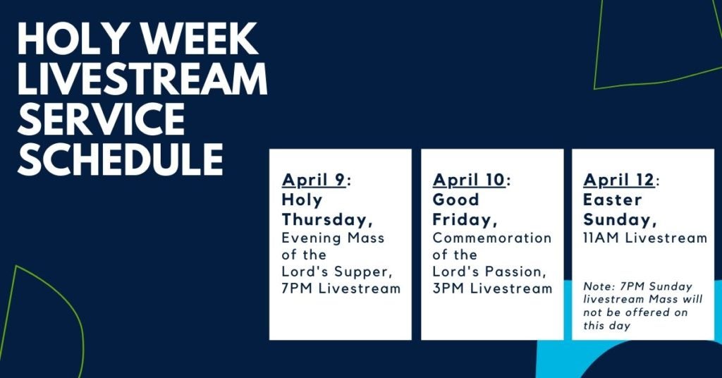 Thursday, April 9, 7:00pm Evening Mass of the Lord's Supper Friday, April 10, 3:00pm Commemoration of the Lord's Passion Sunday, April 12, 11:00am Easter Sunday Mass