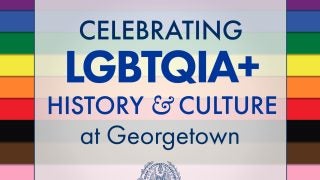 A colorful LGBTQIA+ flag with the words &quot;Celebrating LGBTQIA+ History &amp; Culture at Georgetown&quot; over it