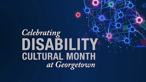 Banner reading, "Celebrating Disability Cultural Month at Georgetown." In the top right corner are neon pathways connecting.