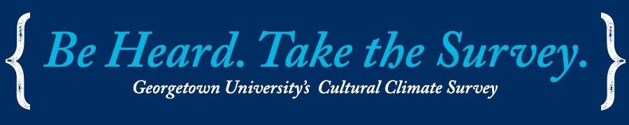 Banner reading, "Be Heard. Take the Survey. Georgetown University's Cultural Climate Survey."